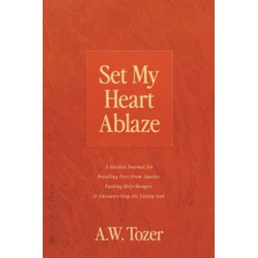 Imagem de Set My Heart Ablaze: A Guided Journal for Breaking Free from Apathy, Fueling Holy Hunger, and Encountering the Living God: With Selected Readings from ... the Holy, The Root of the Righteous and more