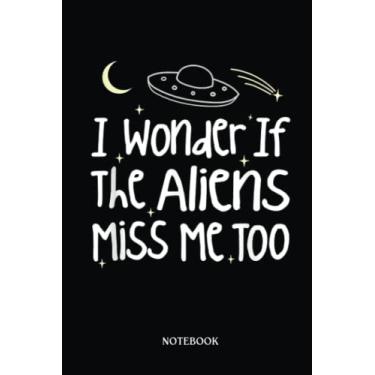 Imagem de Alien Notebook: I Wonder If The Aliens Miss Me To Funny Alien | Alien Journal, Lined Journal Ufo, Ufo Journal, Lined Journal Alien, Size 6 X 9", 120 Pages.