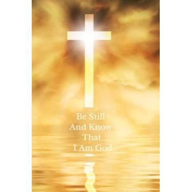 Imagem de Be Still and Know That I Am God: A Prayer Journal Notebook for Personal Growth. A 120 page diary for worship and devotion to God
