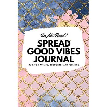 Imagem de Do Not Read! Spread Good Vibes Journal: Day-To-Day Life, Thoughts, and Feelings (6x9 Softcover Journal / Notebook)