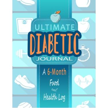 Imagem de Ultimate Diabetic Journal: Blood Sugar, Blood Pressure, Food Diary Log Book: A 6-month Health, Wellness, Fitness and Diet Record Tracker Notebook for Type 1, Type 2, and Gestational Diabetes