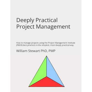 Imagem de Deeply Practical Project Management: How to manage projects using the Project Management Institute (PMI(R)) best practices in the simplest, most deeply practical way.