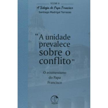 Imagem de Teologia Do Papa Francisco, A - Volume 6 - A Unidade Prevalece Sobre O Conflito