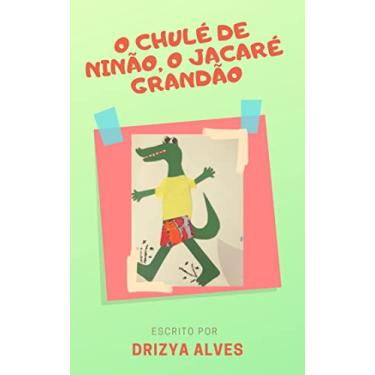 Imagem de O CHULÉ DE NINÃO, O JACARÉ GRANDÃO: LITERATURA INFANTIL