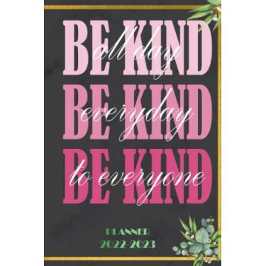 Imagem de Be Kind All Day Everyday to Everyone: 2022-2023 Planner Daily Weekly and Monthly with 24 Months Calendar, Vision Boards, To Do Lists, Notes