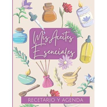 Imagem de Mis Aceites Esenciales: Recetario y Agenda /Planificador de 6 meses/ Libreta para Apuntar Mezclas para roller Blends, Difusor, Recetas, y mas! Tapa beige 7.44 x 9.69 in / 170 pag