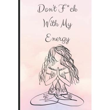 Imagem de Don't F*ck With My Energy: Powerful Journal with Positive Affirmations & Spiritual Blank Notebook for Badass Women to Write in | Rituals ,Gratitude..... Better Daily Mindfulness Habits Workbook