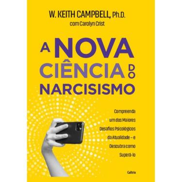Imagem de A Nova Ciência Do Narcisismo: Compreenda Um Dos Maiores Desafios Psicológicos Da Atualidade E Descubra Como Superá-Lo