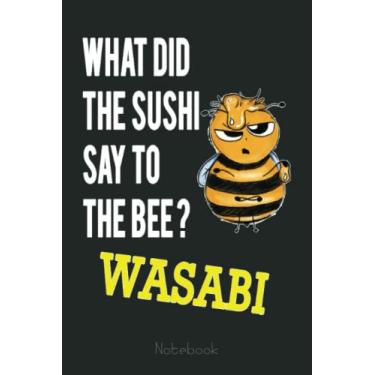 Imagem de WHAT DID THE SUSHI SAY TO THE BEE WASABI FUNNY Swea: The Beekeepers Journal & Beehive Log Book (110 Pages Bee Notebook & Bee Journal)