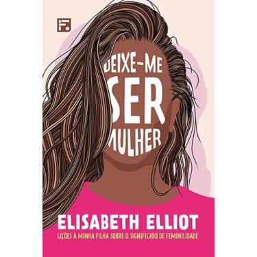 Imagem de Deixe-Me Ser Mulher, Elisabeth Elliot - Fiel