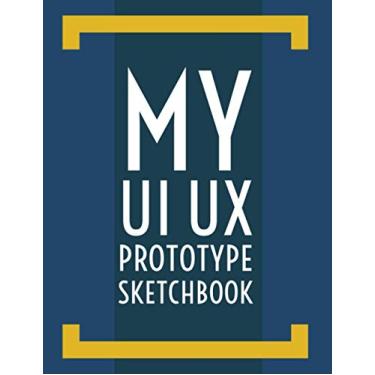 Imagem de My UI UX Protoype Sketchbook: 120 Pages | Mobile UI UX Prototype Wireframe Notebook for UI UX Designers and App Developers | Large Size | 8.5"x11"
