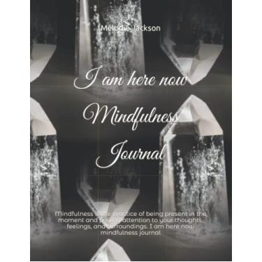 Imagem de I am here now Mindfulness Journal: Mindfulness is the practice of being present in the moment and paying attention to your thoughts, feelings, and surroundings. I am here now mindfulness journal