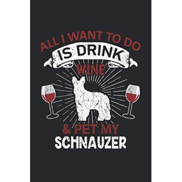 Imagem de All I Want To Do Is Drink Wine And Pet My Schnauzer: 6" x 9" Dot Grid - Notebook - Memo Book - Paperback - Journal - Diary - A funny gift for a dog ... or family to show how mutch there love there