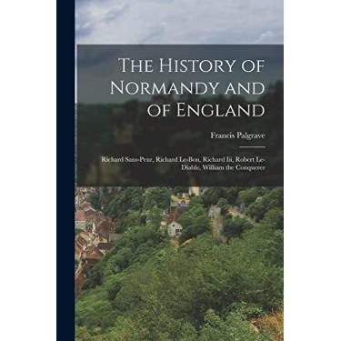 Imagem de The History of Normandy and of England: Richard Sans-Peur, Richard Le-Bon, Richard Iii, Robert Le-Diable, William the Conquerer