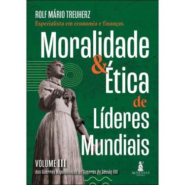 Imagem de Moralidade & Ética de Líderes Mundiais - Vol. III - Das Guerras Napoleônicas às Guerras do Séc. XXI
