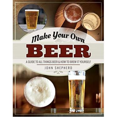 Imagem de Make Your Own Beer: A Guide to All Things Beer and How to Brew It Yourself