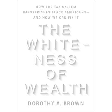 Imagem de The Whiteness of Wealth: How the Tax System Impoverishes Black Americans--And How We Can Fix It