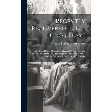 Imagem de Recently Recovered "Lost" Tudor Plays: With Some Others, Comprising Mankind--Nature--Wit and Science--Respublica--Wealth and Health--Impatient Poverty--John the Evangelist--Note-Book and Word-List