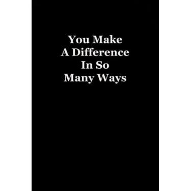 Imagem de You Make A Difference In So Many Ways: Funny notebook for the office - Coworker Notebooks ( Funny Office Journal ) 6x9 inches, 120 Lined Pages.