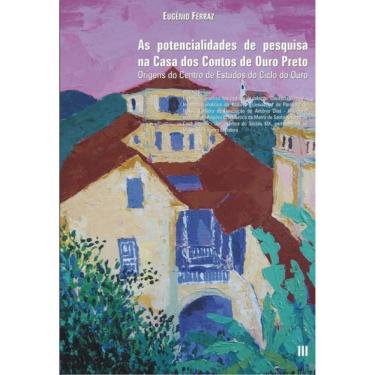 Imagem de As Potencialidades De Pesquisa Na Casa Dos Contos De Ouro Preto - Vol. 3