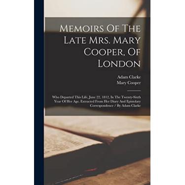 Imagem de Memoirs Of The Late Mrs. Mary Cooper, Of London: Who Departed This Life, June 22, 1812, In The Twenty-sixth Year Of Her Age. Extracted From Her Diary And Epistolary Correspondence / By Adam Clarke