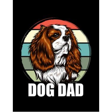 Imagem de Cavalier King Charles Spaniel Cavalier King Charles Spaniel Dog Dad 1 NOTEBOOK: 8.5 x 11 Inches, 100 Pages