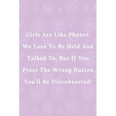 Imagem de Girls Are Like Phones. We Love To Be Held And Talked To, But If You Press The Wrong Button You'll Be Disconnected!: Lined Notebook/Journal Gift, 100 pages 6×9 Soft cover Matte Finish
