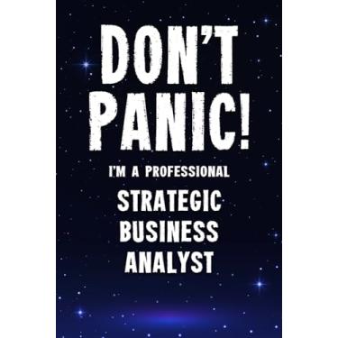 Imagem de Don't Panic! I'm A Professional Strategic Business Analyst: Customized 100 Page Lined Notebook Journal Gift For A Busy Strategic Business Analyst: Far Better Than A Throw Away Greeting Card.