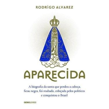 Imagem de Aparecida - a Biografia Da Santa Que Perdeu a Cabeça, Ficou Negra, Foi Roubada, Cobiçada Pelos Polít