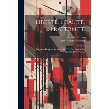 Imagem de Liberté, Egalité, Fraternité: Par James Fitzjames Stephen, Q.C., Tr. De L'anglais Par Amédée De Gréban ...