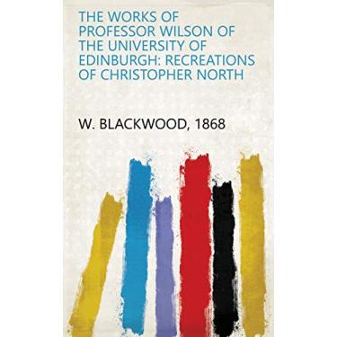 Imagem de The Works of Professor Wilson of the University of Edinburgh: Recreations of Christopher North (English Edition)