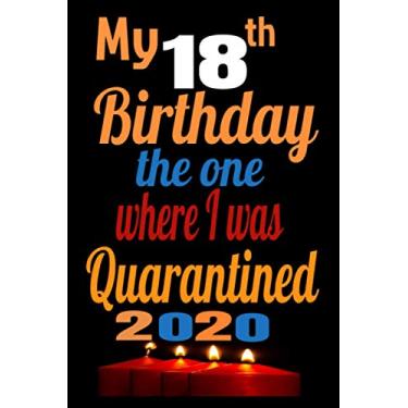 Imagem de My 18th Birthday The One Where I Was Quarantined 2020: Happy Quarantine Birthday Notebook Gift - 18th Birthday...