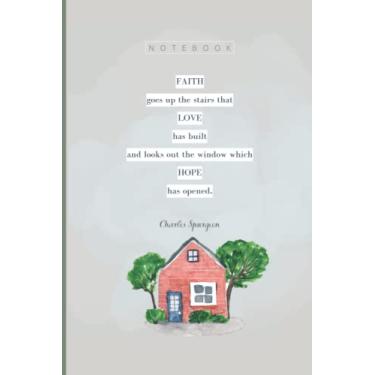 Imagem de "FAITH goes up the stairs that LOVE has built and looks out the window which HOPE has opened." -Charles Spurgeon Notebook: Blank Lined Christian Note ... Notebook for Men and Women's Bible Study