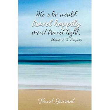 Imagem de He who would travel happily must travel light. Antoine de St Exupery Travel Journal: Trip Notebook | Vacation Memories | Vacation Notebook | Travel ... Gifts | Gifts for Someone Traveling Abroad