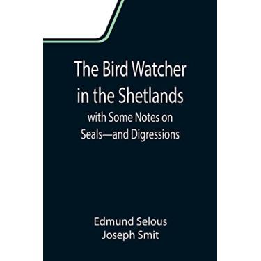 Imagem de The Bird Watcher in the Shetlands, with Some Notes on Seals-and Digressions