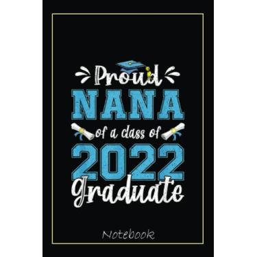 Imagem de Proud Nana of a Class of 2022 Graduate Senior 22 Nana Notebook: Graduation Gift Diary For Notes, Congratulations, Graduate Journal, Gold Graduate Gifts, Graduation Journal, 6x9 college ruled notebook