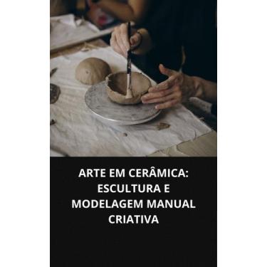 Imagem de Livro Arte Em Cerâmica Escultura E Modelagem Manual Criativa