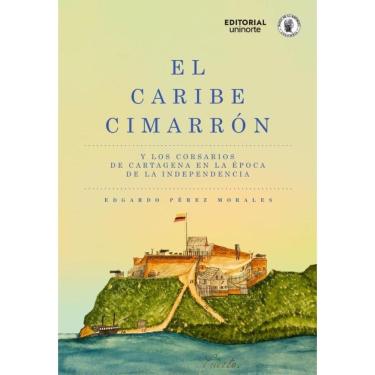 Imagem de El Caribe cimarrón y los corsarios de Cartagena en la época de la Independencia  - Espanhol