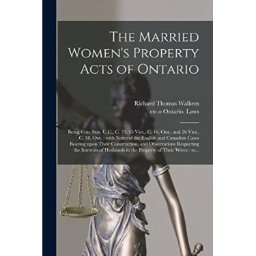 Imagem de The Married Women's Property Acts of Ontario [microform]: Being Con. Stat. U.C., C. 73; 35 Vict., C. 16, Ont., and 36 Vict., C. 18, Ont.: With Notes ... and Observations Respecting The...