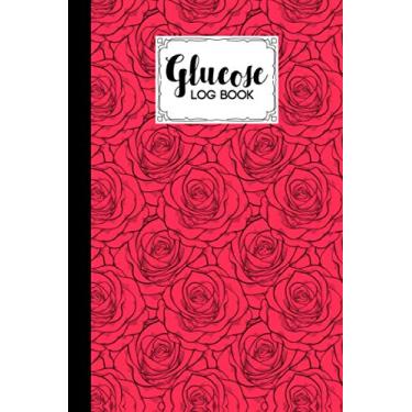 Imagem de Glucose Log Book: Blood Sugar Log Book Roses Cover, Weekly Blood Sugar Diary, Daily Diabetic Glucose Tracker Journal Book, 4 Time Before-After ... Dinner, Bedtime) | 120 Pages, Size 6" x 9"