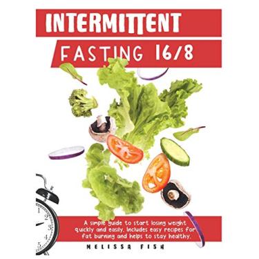 Imagem de Intermittent Fasting 16/8: A Simple Guide to Start Losing Weight Quickly and Easily Includes Easy Recipes for Fat Burning and Helps to Stay Healthy