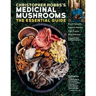 Imagem de Christopher Hobbs's Medicinal Mushrooms: The Essential Guide: Boost Immunity, Improve Memory, Fight Cancer, Stop Infection, and Expand Your Consciousness