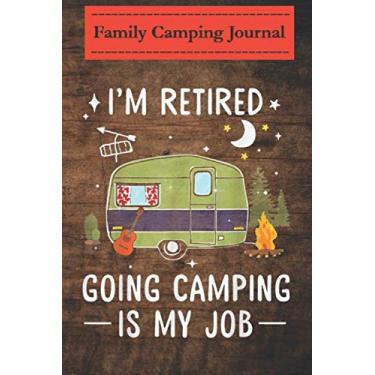 Imagem de Family camping journal log book- 6 x 9, Over 100 Page I'm Retired Going Camping Is My Job Gift for Women Men: Perfect RV Journal/Camping Diary or Gift for Campers