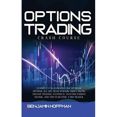 Imagem de Options Trading Crash Course: A Complete Beginner's Guide To Trade Options. All You Need To Know About Swing And Day Trading, Technical Analysis, Passive Income, And Tips To Become A Pro Trader