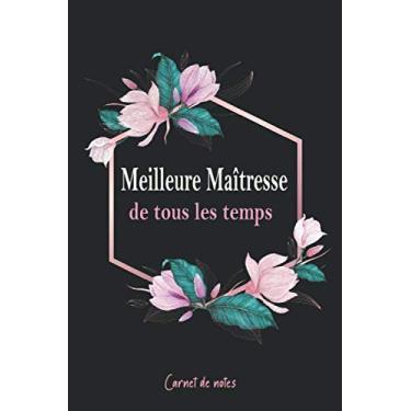 Imagem de Meilleure Maîtresse de tous les temps carnet de notes: Carnet de notes /journal à offrir en cadeau de fin d'année à la maîtresse d'école – une idée cadeau que les professeurs des écoles vont adorée