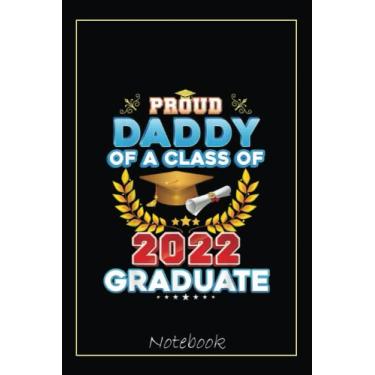 Imagem de Proud Daddy Of A Class Of 2022 Graduate Last Day School Notebook: Graduation Gift Diary For Notes, Congratulations, Graduate Journal, Gold Graduate ... Journal, 6x9 college ruled notebook
