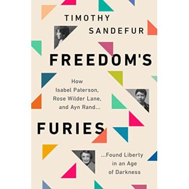 Imagem de Freedom's Furies: How Isabel Paterson, Rose Wilder Lane, and Ayn Rand Found Liberty in an Age of Darkness