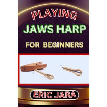 Imagem de Playing Jaws Harp for Beginners: Complete Procedural Melody Guide To Understand, Learn And Master How To Play Jaws Harp Like A Pro Even With No Former Experience