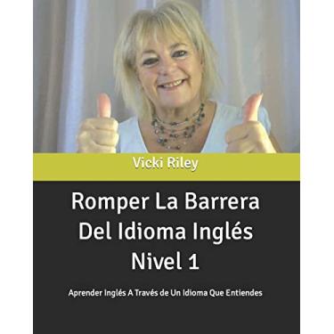 Imagem de Romper La Barrera Del Idioma Inglés Nivel 1: Aprender Inglés A Través de Un Idioma Que Entiendes