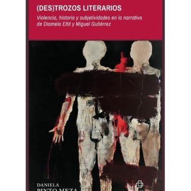 Imagem de (Des)trozos literarios. Violencia, historia y subjetividades en la narrativa de Diamela Eltit y Migu